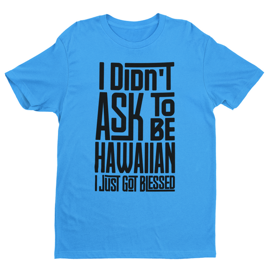 "I Didn't Ask To Be Hawaiian" Unisex Tee White Print